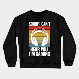 Sorry I Can't Hear You I'm Gaming Crewneck Sweatshirt